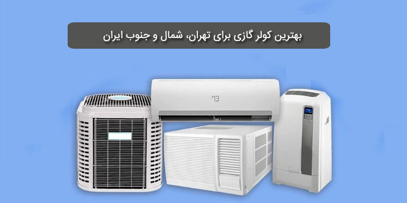 بهترین کولر گازی برای تهران، شمال و جنوب ایران