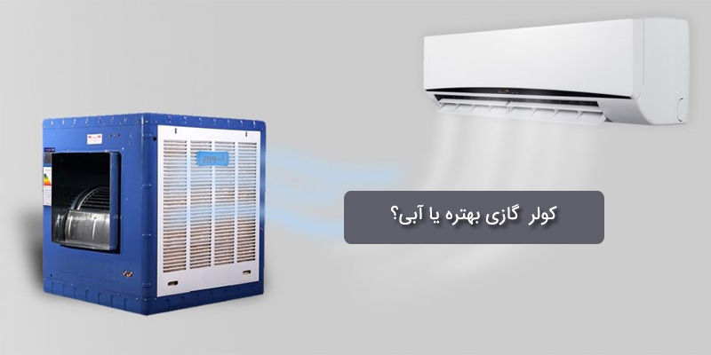 کولر گازی بهتره یا آبی؟